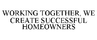 WORKING TOGETHER, WE CREATE SUCCESSFUL HOMEOWNERS