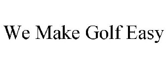 WE MAKE GOLF EASY