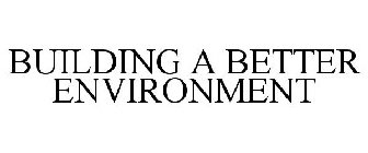 BUILDING A BETTER ENVIRONMENT