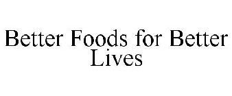 BETTER FOODS FOR BETTER LIVES