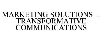MARKETING SOLUTIONS ... TRANSFORMATIVE COMMUNICATIONS