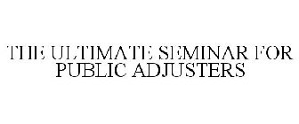 THE ULTIMATE SEMINAR FOR PUBLIC ADJUSTERS