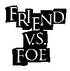 FRIEND V.S. FOE