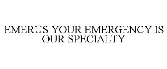 EMERUS YOUR EMERGENCY IS OUR SPECIALTY