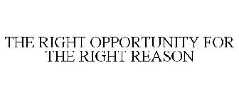 THE RIGHT OPPORTUNITY FOR THE RIGHT REASON