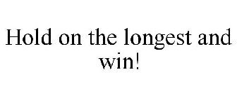 HOLD ON THE LONGEST AND WIN!