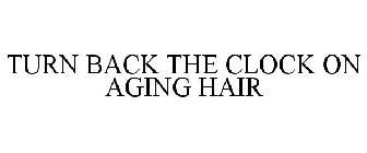TURN BACK THE CLOCK ON AGING HAIR