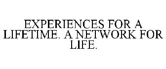 EXPERIENCES FOR A LIFETIME. A NETWORK FOR LIFE.