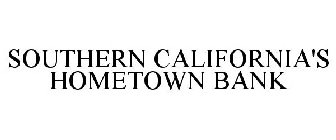SOUTHERN CALIFORNIA'S HOMETOWN BANK