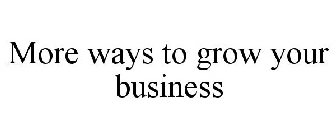 MORE WAYS TO GROW YOUR BUSINESS