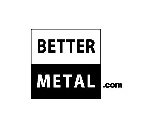 BETTER METAL.COM