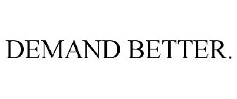 DEMAND BETTER.