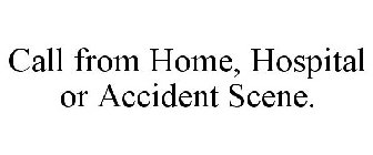 CALL FROM HOME, HOSPITAL OR ACCIDENT SCENE.