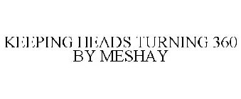 KEEPING HEADS TURNING 360 BY MESHAY