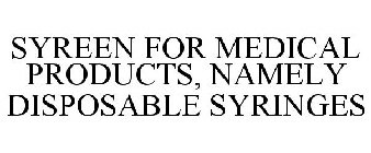 SYREEN FOR MEDICAL PRODUCTS, NAMELY DISPOSABLE SYRINGES