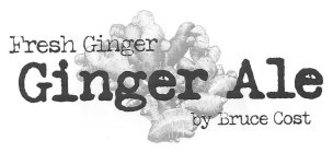 FRESH GINGER GINGER ALE BY BRUCE COST