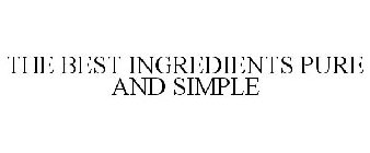 THE BEST INGREDIENTS PURE AND SIMPLE