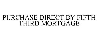 PURCHASE DIRECT BY FIFTH THIRD MORTGAGE