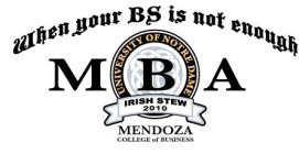 MBA WHEN YOUR BS IS NOT ENOUGH UNIVERSITY OF NOTRE DAME IRISH STEW 2010 MEDOZA COLLEGE OF BUSINESS
