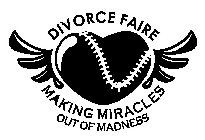 DIVORCE FAIRE MAKING MIRACLES OUT OF MADNESS