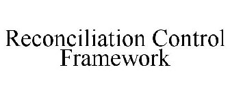 RECONCILIATION CONTROL FRAMEWORK