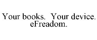 YOUR BOOKS. YOUR DEVICE. EFREADOM.