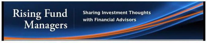 RISING FUND MANAGERS SHARING INVESTMENT THOUGHTS WITH FINANCIAL ADVISORS