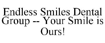 ENDLESS SMILES DENTAL GROUP -- YOUR SMILE IS OURS!
