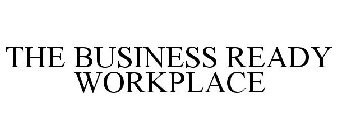 THE BUSINESS READY WORKPLACE