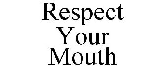 RESPECT YOUR MOUTH