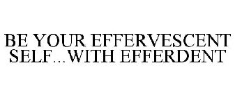 BE YOUR EFFERVESCENT SELF...WITH EFFERDENT
