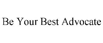 BE YOUR BEST ADVOCATE