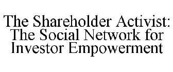THE SHAREHOLDER ACTIVIST: THE SOCIAL NETWORK FOR INVESTOR EMPOWERMENT