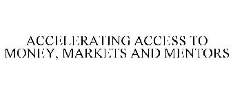 ACCELERATING ACCESS TO MONEY, MARKETS AND MENTORS