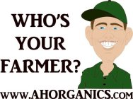 WHO'S YOUR FARMER? WWW.AHORGANICS.COM