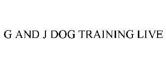 G AND J DOG TRAINING LIVE