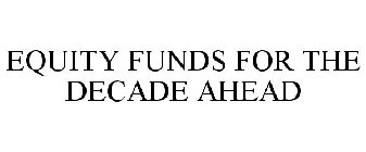 EQUITY FUNDS FOR THE DECADE AHEAD