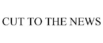 CUT TO THE NEWS