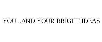 YOU...AND YOUR BRIGHT IDEAS