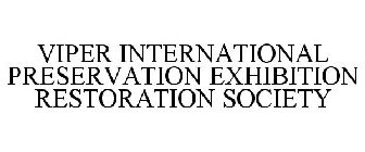 VIPER INTERNATIONAL PRESERVATION EXHIBITION RESTORATION SOCIETY