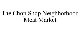 THE CHOP SHOP NEIGHBORHOOD MEAT MARKET