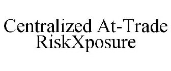 CENTRALIZED AT-TRADE RISKXPOSURE