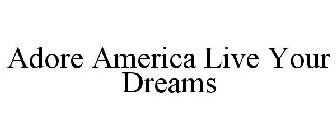 ADORE AMERICA LIVE YOUR DREAMS