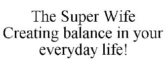 THE SUPER WIFE CREATING BALANCE IN YOUR EVERYDAY LIFE!