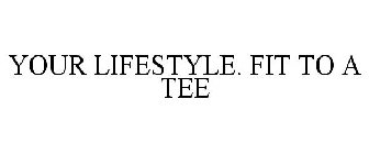 YOUR LIFESTYLE. FIT TO A TEE