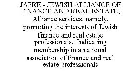 JAFRE - JEWISH ALLIANCE OF FINANCE AND REAL ESTATE; ALLIANCE SERVICES, NAMELY, PROMOTING THE INTERESTS OF JEWISH FINANCE AND REAL ESTATE PROFESSIONALS. INDICATING MEMBERSHIP IN A NATIONAL ASSOCIATION 