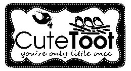 CUTETOOT YOU'RE ONLY LITTLE ONCE