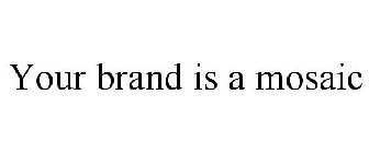 YOUR BRAND IS A MOSAIC