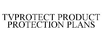 TVPROTECT PRODUCT PROTECTION PLANS