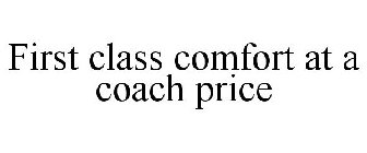FIRST CLASS COMFORT AT A COACH PRICE